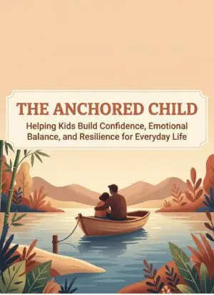 The Anchored Child: A Parenting Guide for Resilient Kids